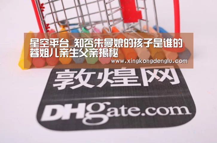 星空平台_知否朱曼娘的孩子是谁的 蓉姐儿亲生父亲揭秘