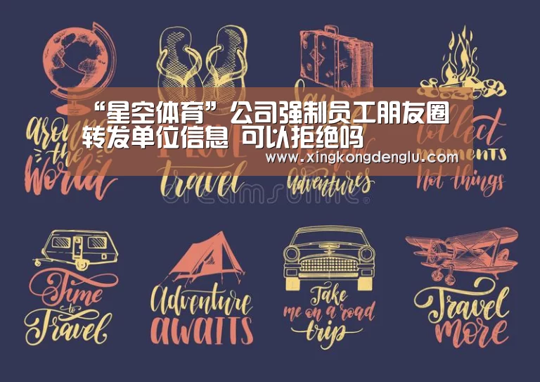 “星空体育”公司强制员工朋友圈转发单位信息 可以拒绝吗(图1) 星空平台