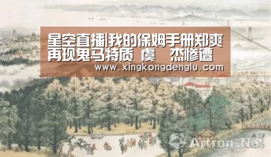 星空直播|我的保姆手册郑爽再现鬼马特质 虞祎杰惨遭整蛊(图1) 星空登录